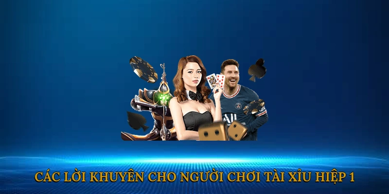 Các lời khuyên cho người chơi tài xỉu hiệp 1