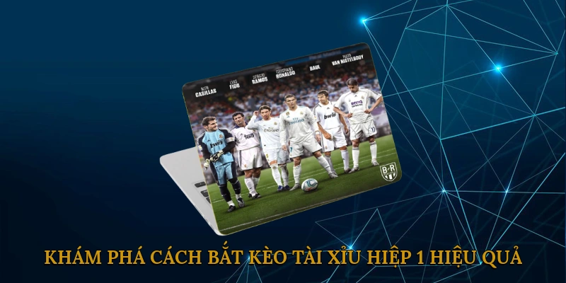 Khám phá cách bắt kèo tài xỉu hiệp 1 hiệu quả