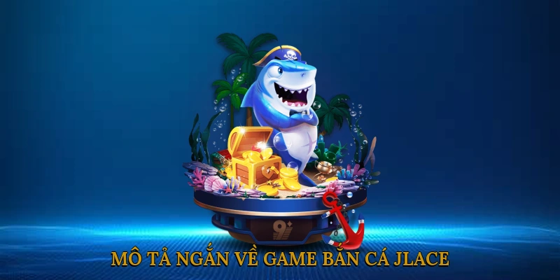 Mô Tả Ngắn Về Game Bắn Cá JLACE
