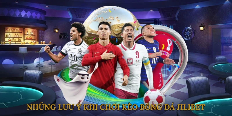 Những lưu ý khi chơi kèo bóng đá JILIBET
