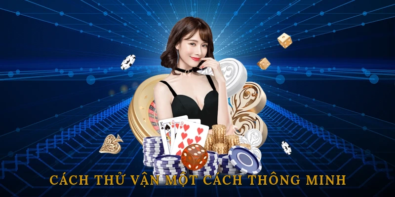 Cách Thử Vận Một Cách Thông Minh
