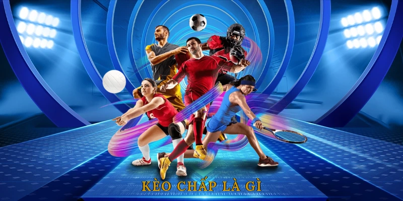 Kèo chấp là gì? Tổng quan chi tiết về kèo chấp