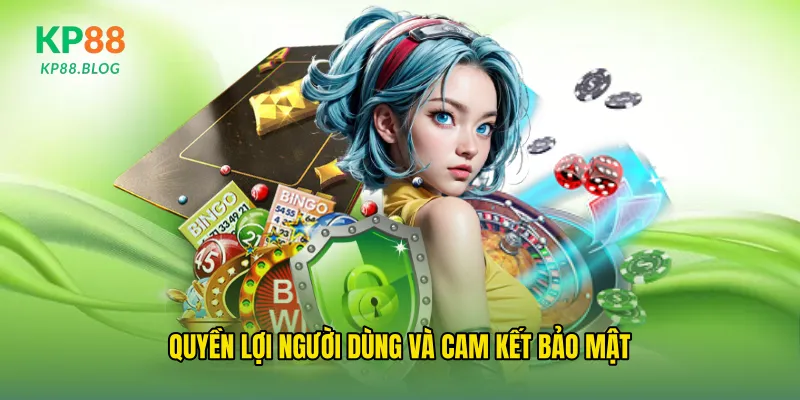 Quyền lợi người dùng và cam kết bảo mật